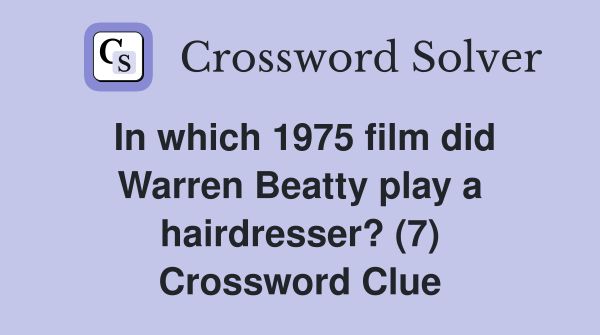 In which 1975 film did Warren Beatty play a hairdresser? (7) Crossword Clue