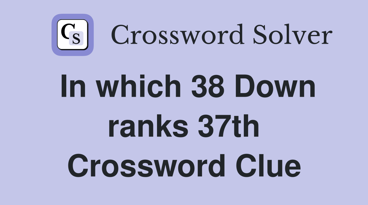 In which 38 Down ranks 37th Crossword Clue