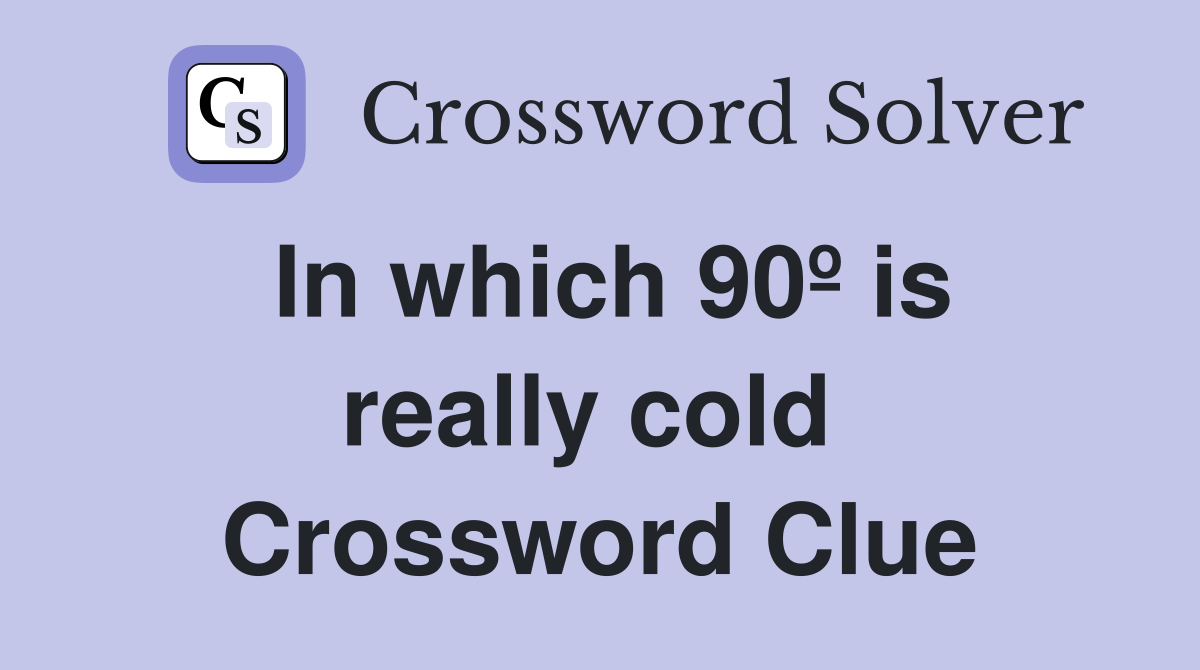 In which 90º is really cold  Crossword Clue