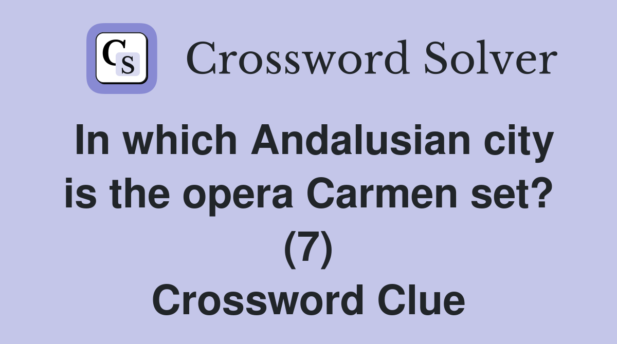 In which Andalusian city is the opera Carmen set? (7) Crossword Clue