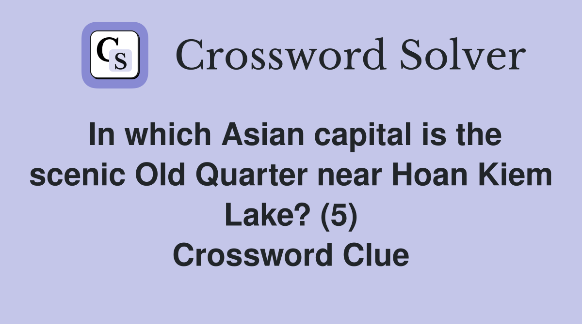 In which Asian capital is the scenic Old Quarter near Hoan Kiem Lake? (5) Crossword Clue