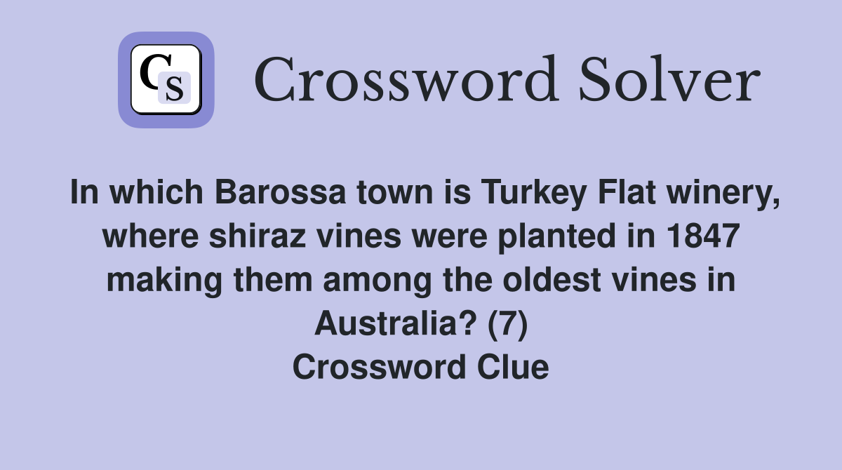 In which Barossa town is Turkey Flat winery, where shiraz vines were planted in 1847 making them among the oldest vines in Australia? (7) Crossword Clue