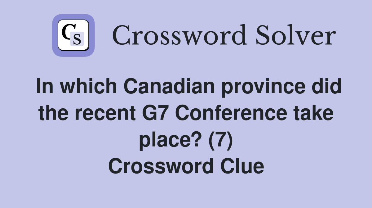 In which Canadian province did the recent G7 Conference take place? (7) Crossword Clue