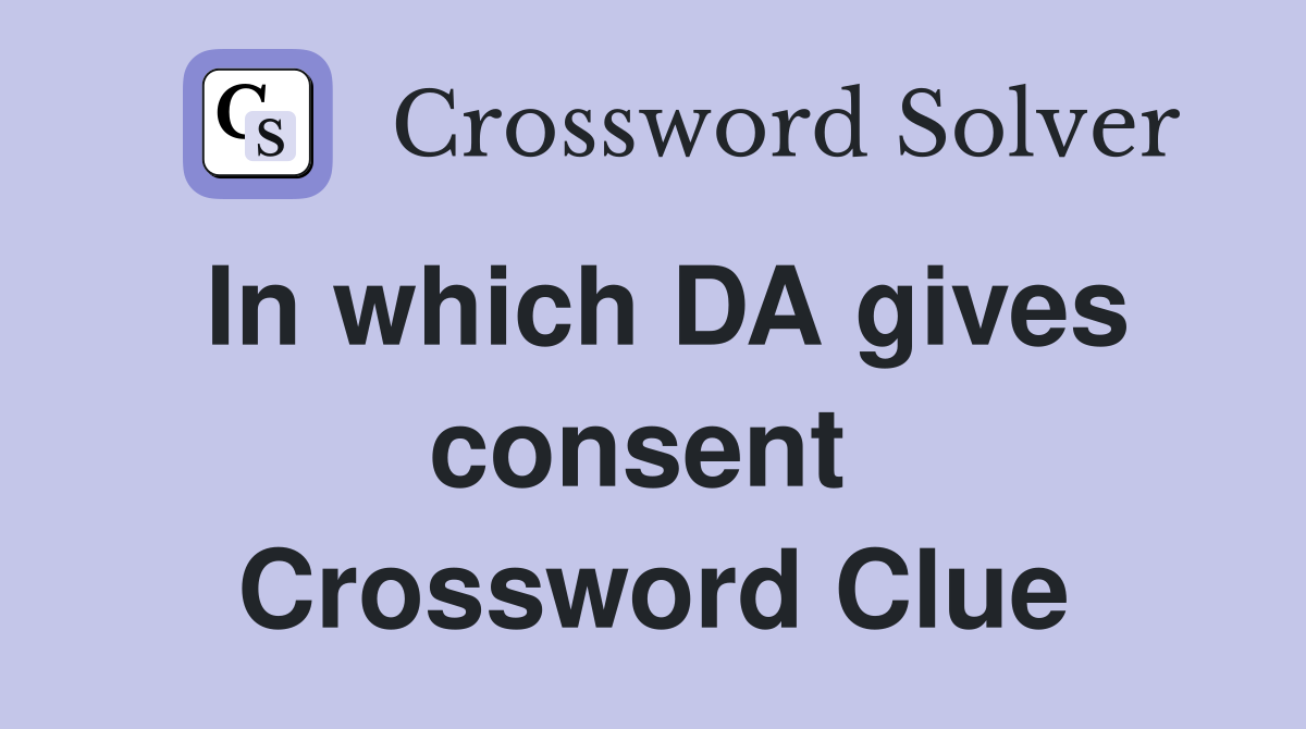 In which DA gives consent  Crossword Clue