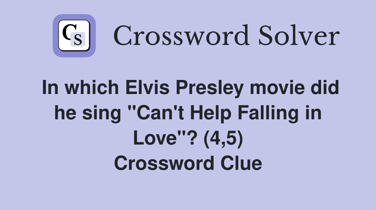 In which Elvis Presley movie did he sing "Can't Help Falling in Love"? (4,5) Crossword Clue