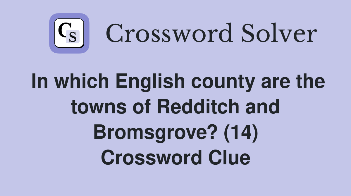 In which English county are the towns of Redditch and Bromsgrove? (14) Crossword Clue