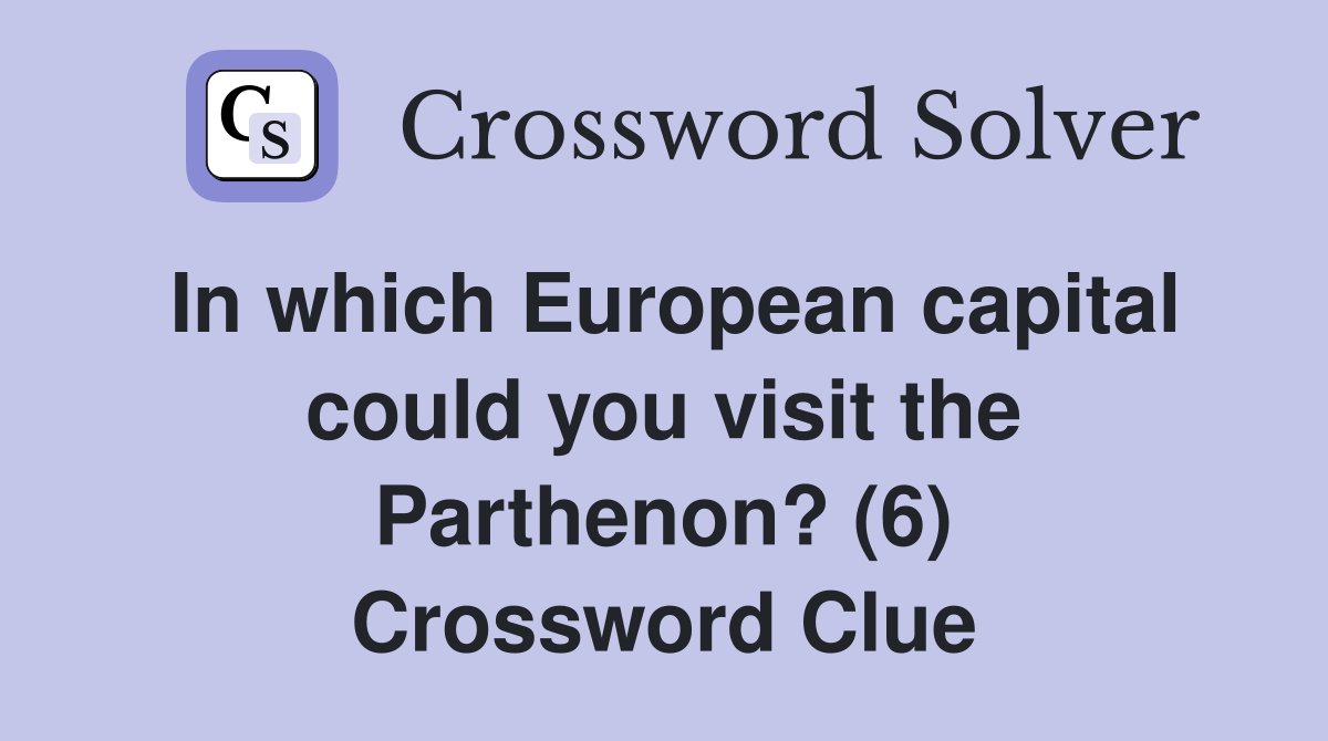 In which European capital could you visit the Parthenon? (6) Crossword Clue