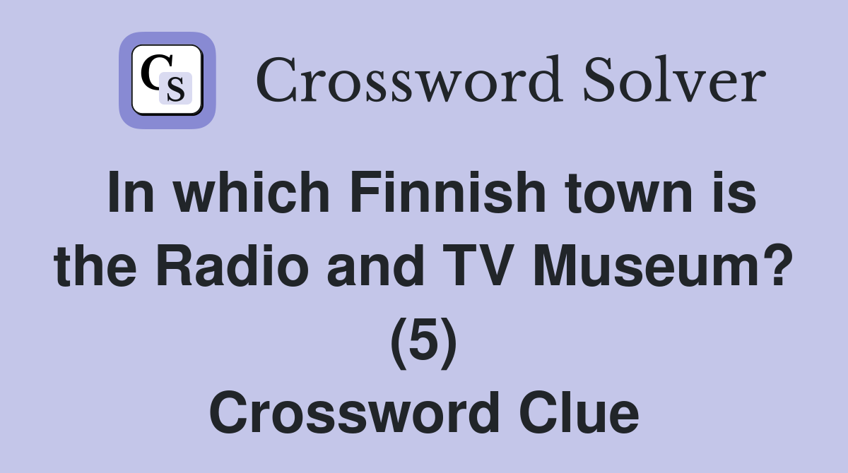 In which Finnish town is the Radio and TV Museum? (5) Crossword Clue