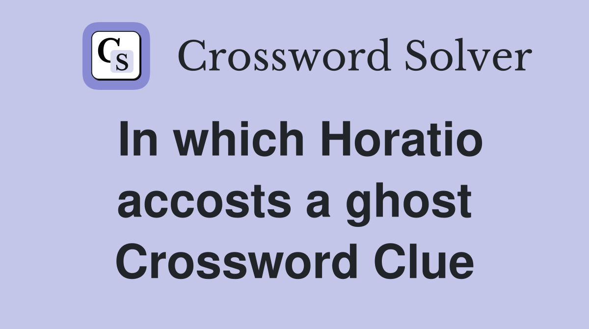 In which Horatio accosts a ghost Crossword Clue