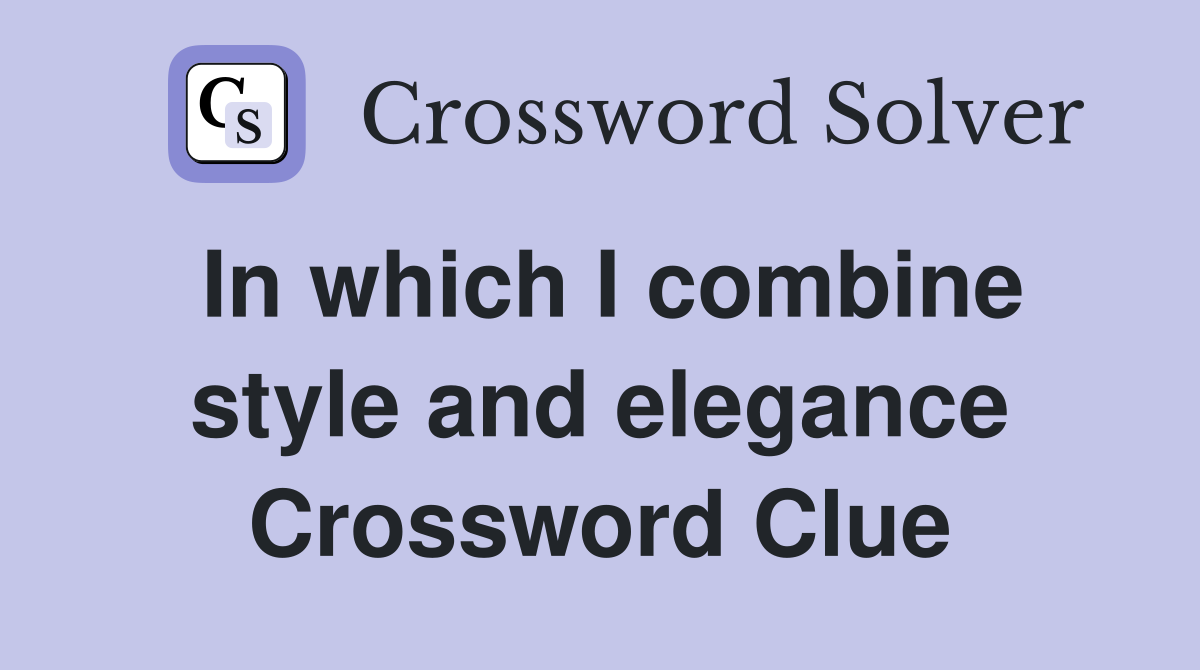 In which I combine style and elegance Crossword Clue