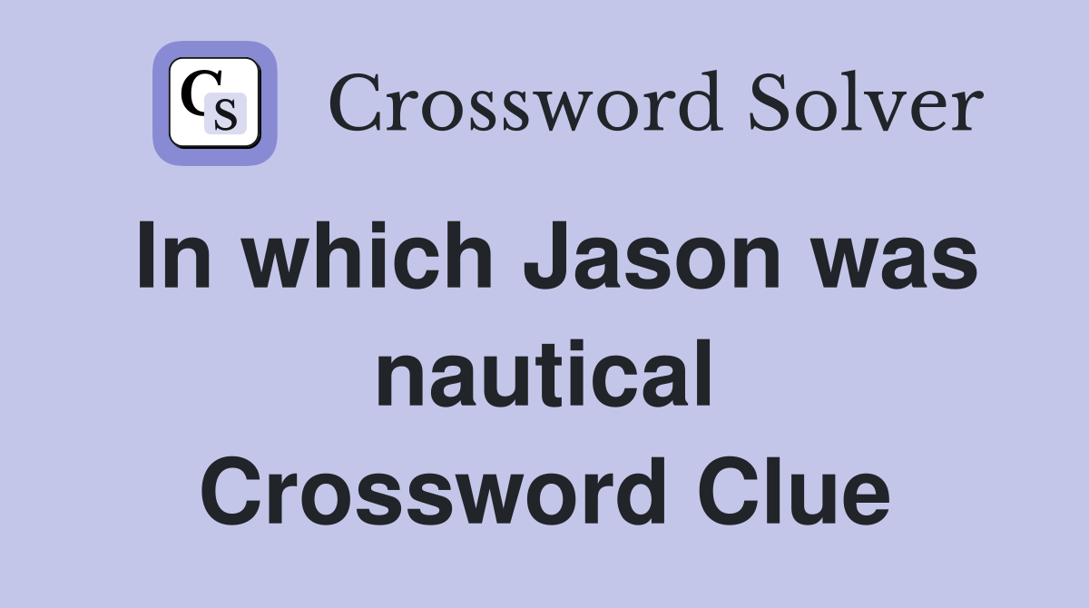 In which Jason was nautical Crossword Clue