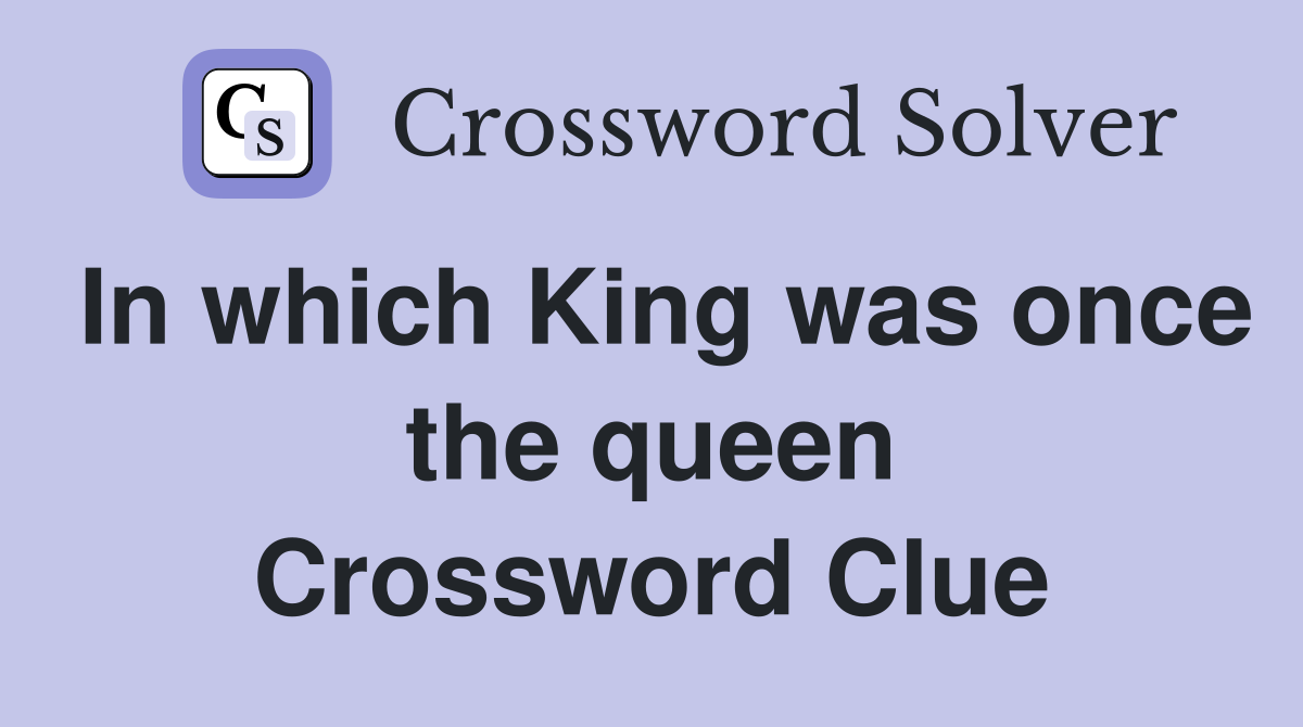 In which King was once the queen Crossword Clue