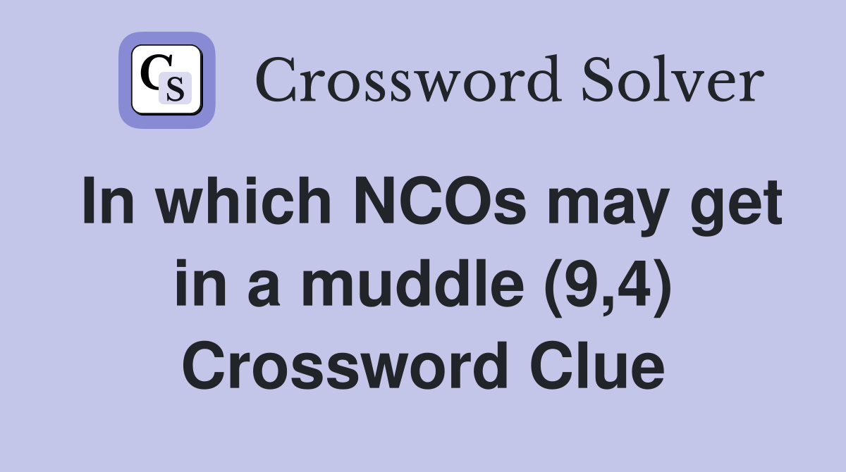 In which NCOs may get in a muddle (9,4) Crossword Clue