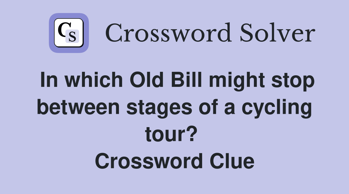 In which Old Bill might stop between stages of a cycling tour?  Crossword Clue