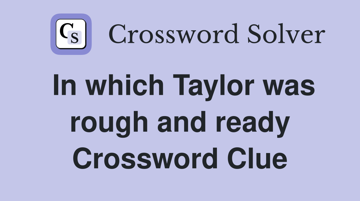 In which Taylor was rough and ready Crossword Clue