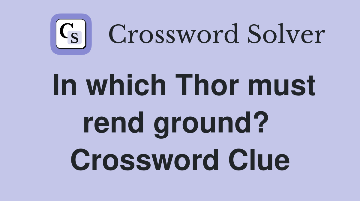 In which Thor must rend ground?  Crossword Clue