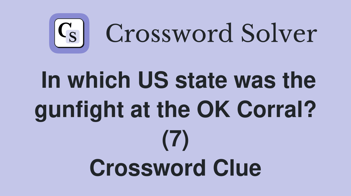In which US state was the gunfight at the OK Corral? (7) Crossword Clue