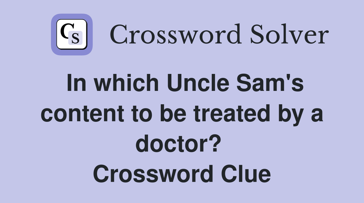 In which Uncle Sam's content to be treated by a doctor?  Crossword Clue