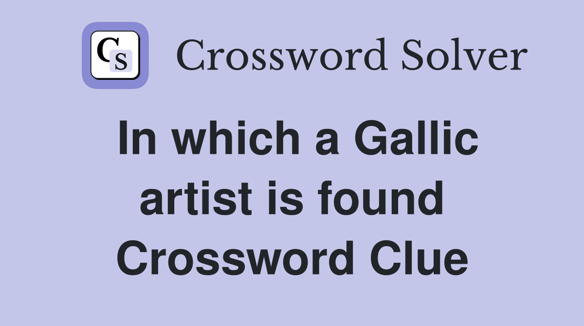 In which a Gallic artist is found Crossword Clue