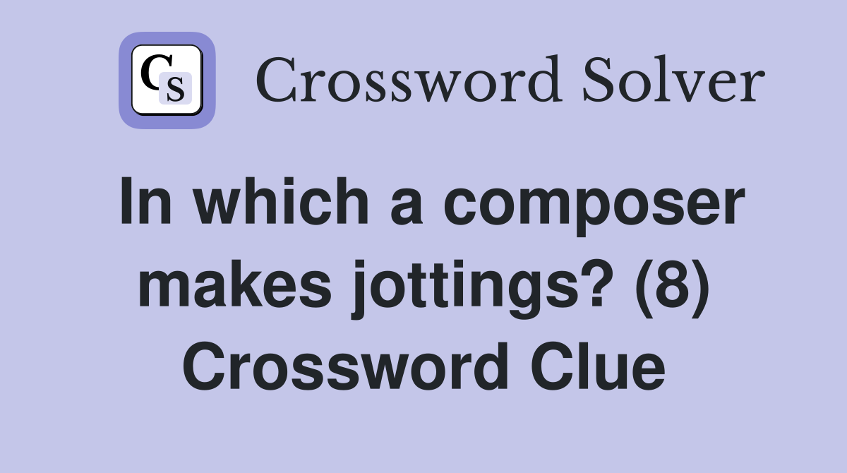 In which a composer makes jottings? (8) Crossword Clue