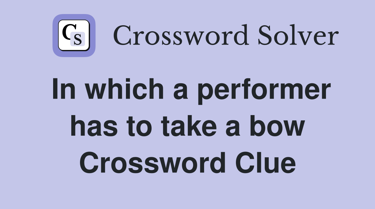 In which a performer has to take a bow Crossword Clue