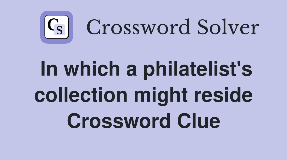 In which a philatelist's collection might reside Crossword Clue