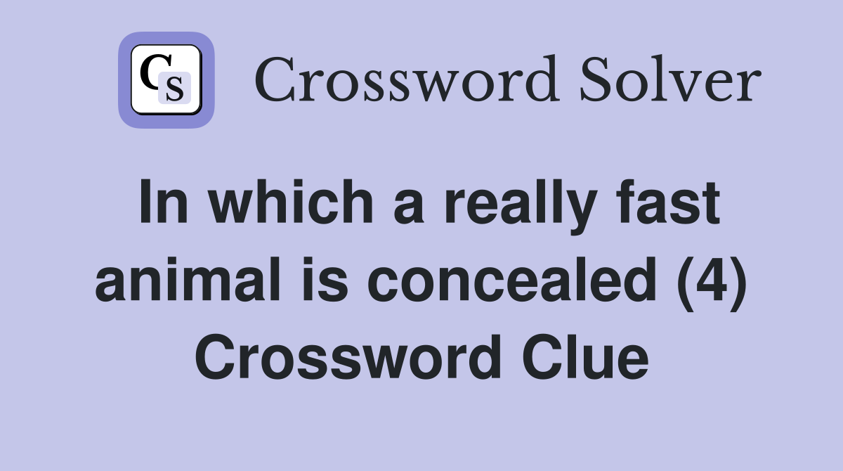 In which a really fast animal is concealed (4) Crossword Clue
