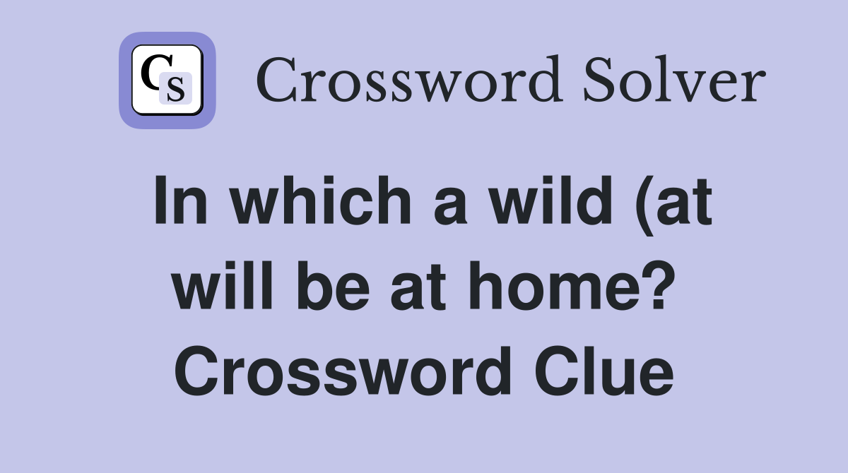 In which a wild (at will be at home? Crossword Clue