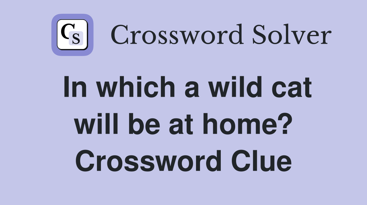 In which a wild cat will be at home? Crossword Clue