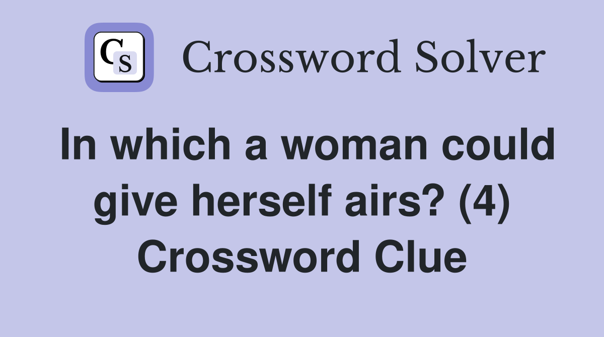 In which a woman could give herself airs? (4) Crossword Clue