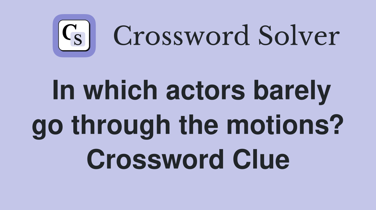 In which actors barely go through the motions? Crossword Clue
