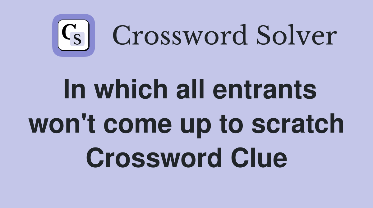 In which all entrants won't come up to scratch Crossword Clue