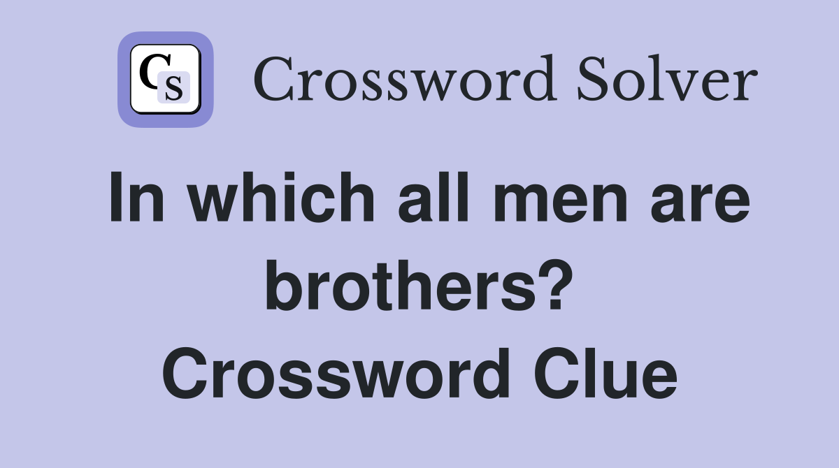 In which all men are brothers? Crossword Clue