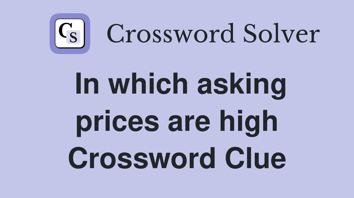 In which asking prices are high Crossword Clue