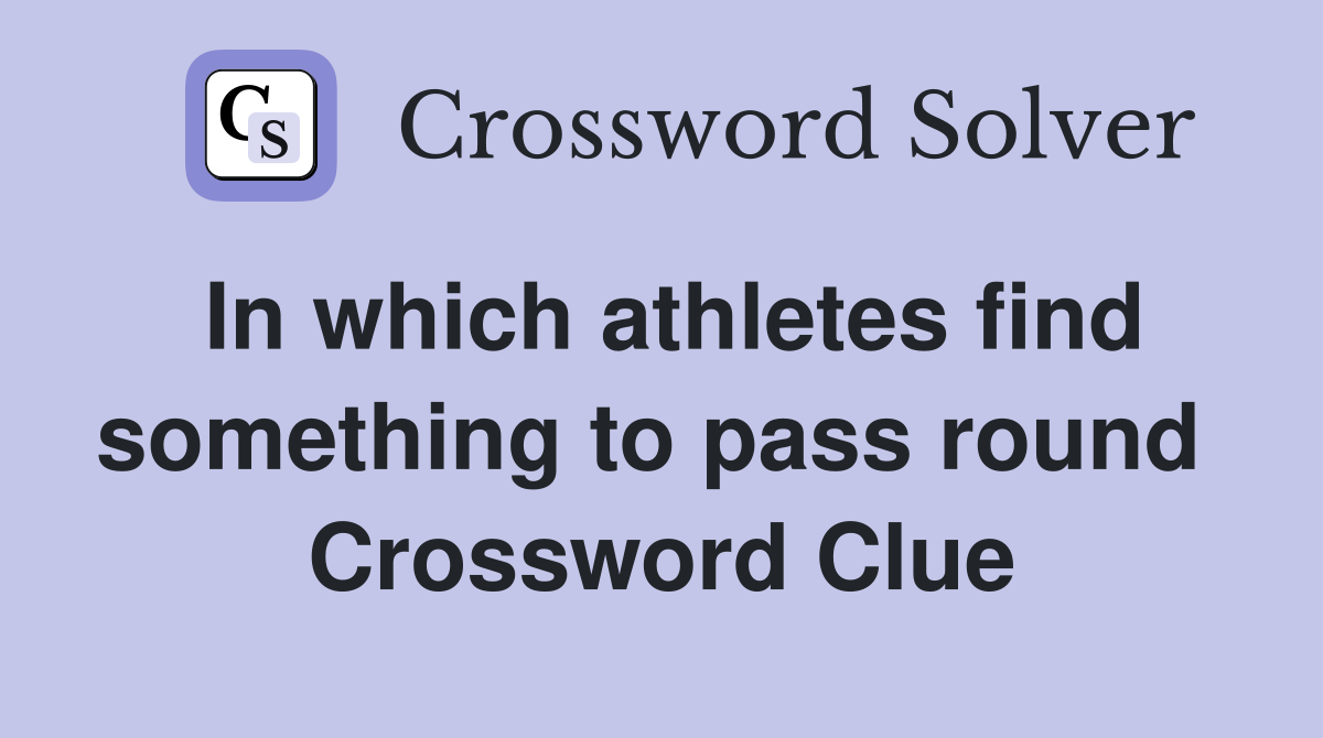 In which athletes find something to pass round  Crossword Clue
