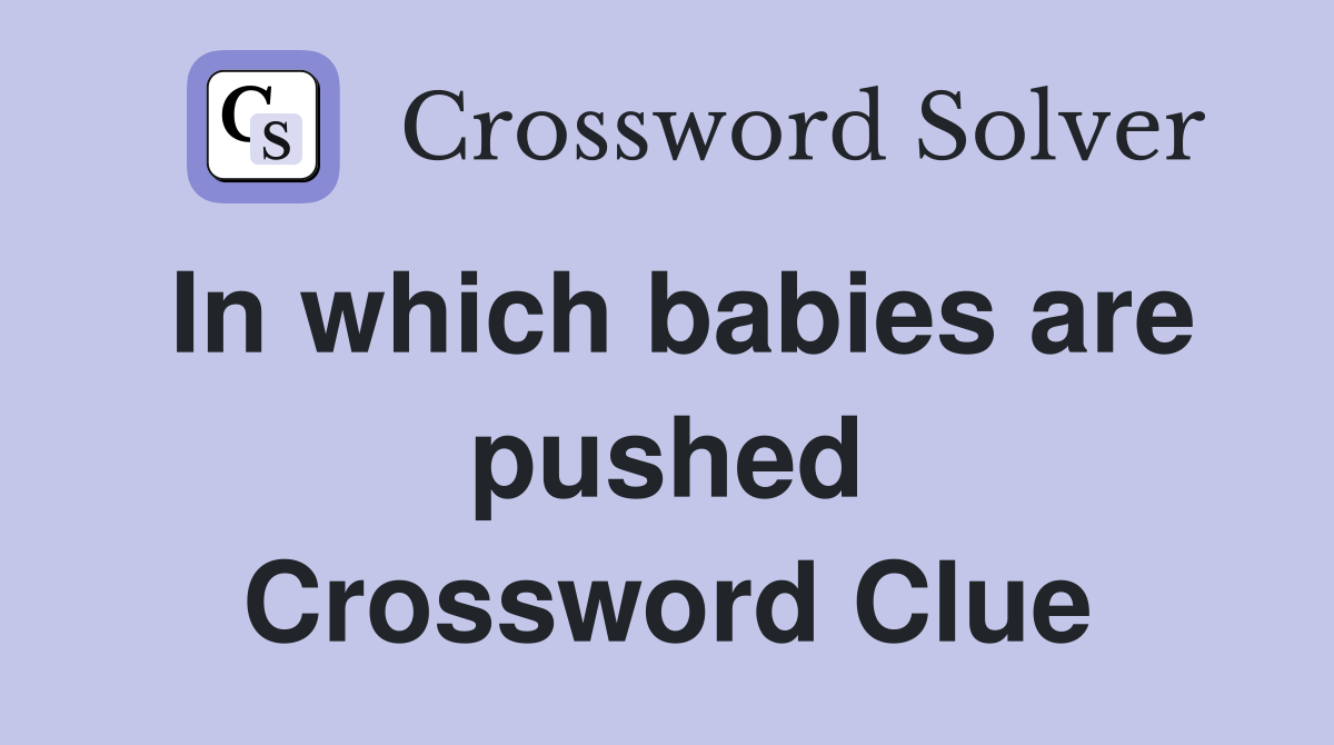 In which babies are pushed Crossword Clue