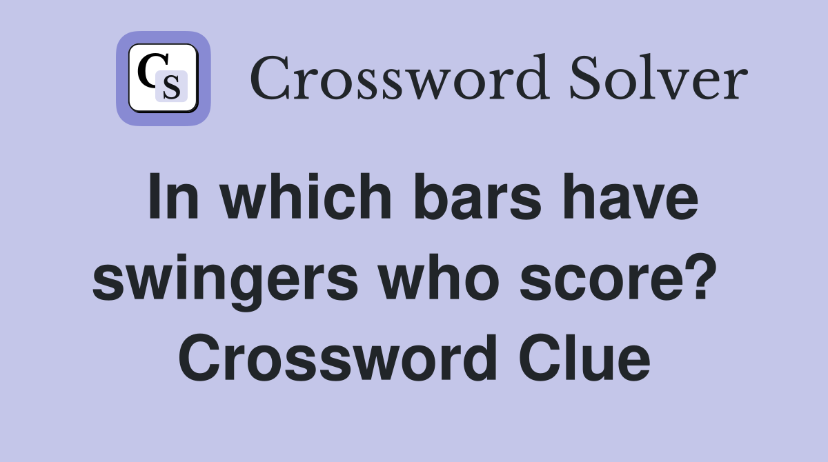 In which bars have swingers who score?  Crossword Clue