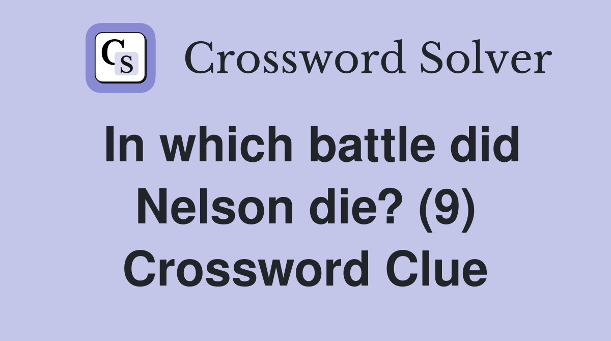In which battle did Nelson die? (9) Crossword Clue