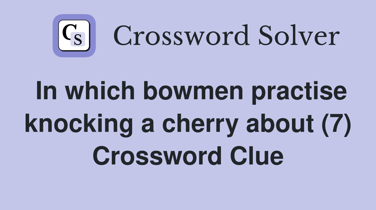 In which bowmen practise knocking a cherry about (7) Crossword Clue