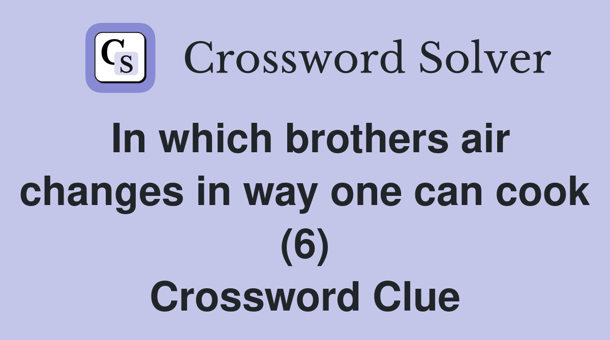 In which brothers air changes in way one can cook (6) Crossword Clue