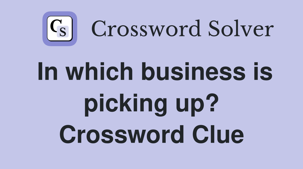 In which business is picking up? Crossword Clue