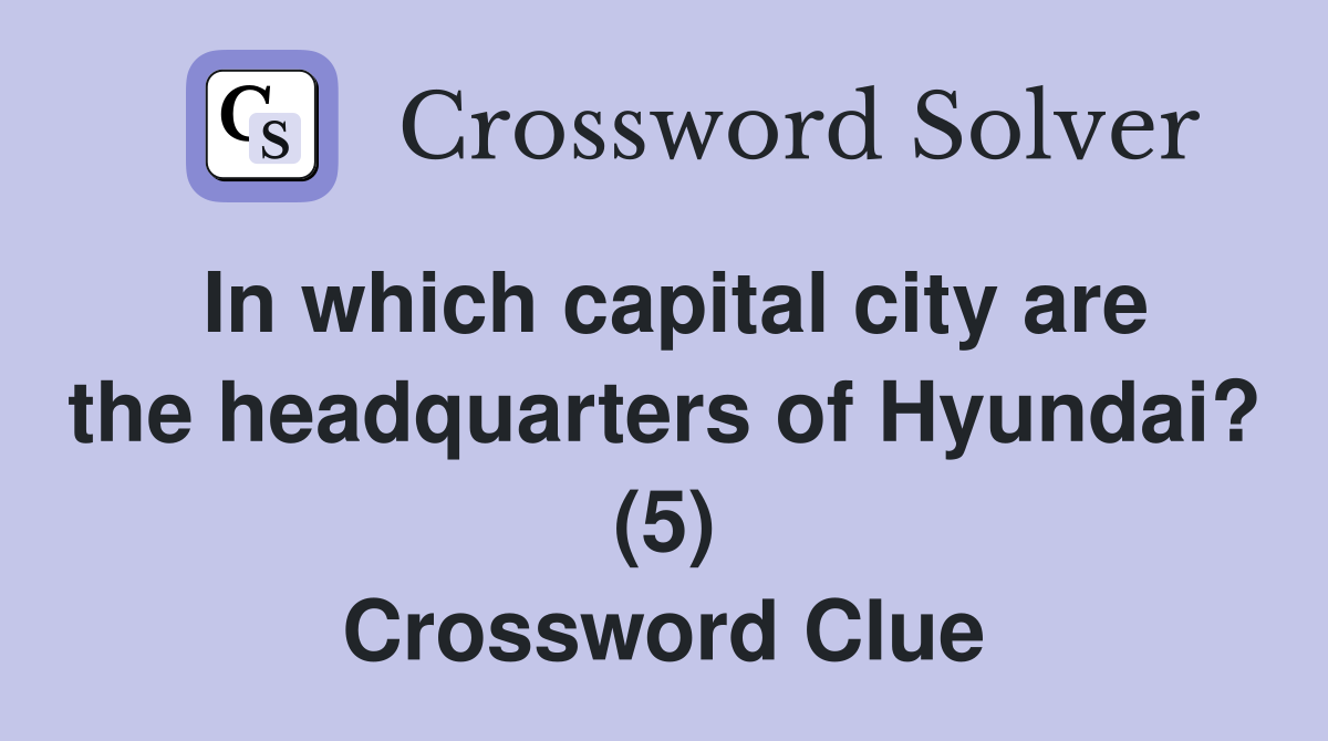 In which capital city are the headquarters of Hyundai? (5) Crossword Clue
