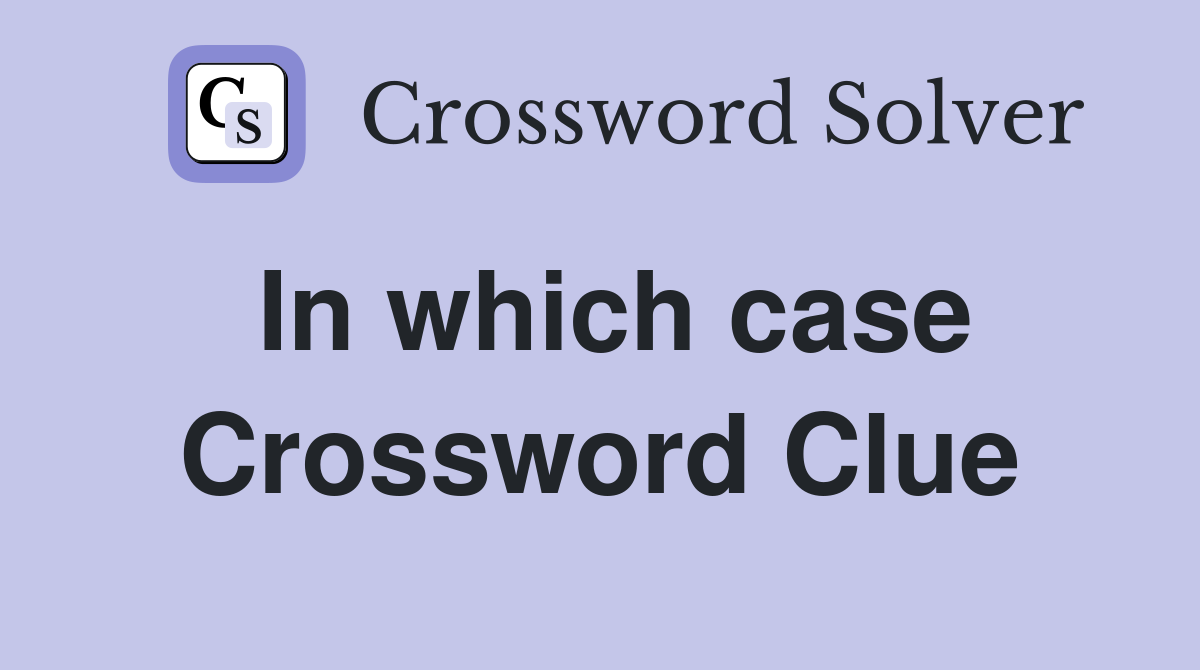 In which case Crossword Clue
