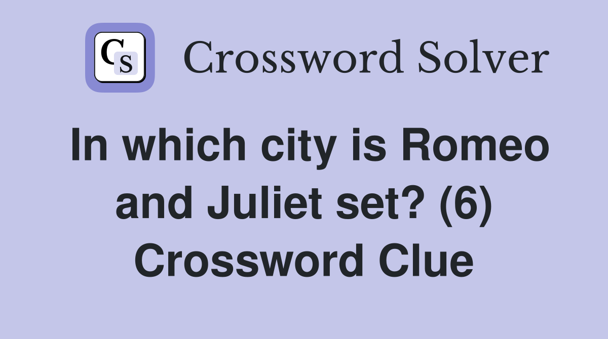 In which city is Romeo and Juliet set? (6) Crossword Clue