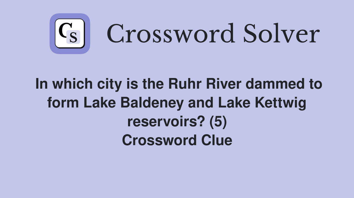 In which city is the Ruhr River dammed to form Lake Baldeney and Lake Kettwig reservoirs? (5) Crossword Clue