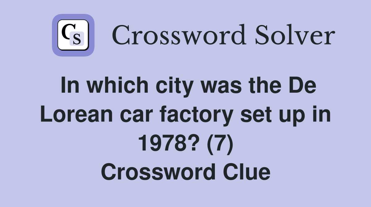 In which city was the De Lorean car factory set up in 1978? (7) Crossword Clue