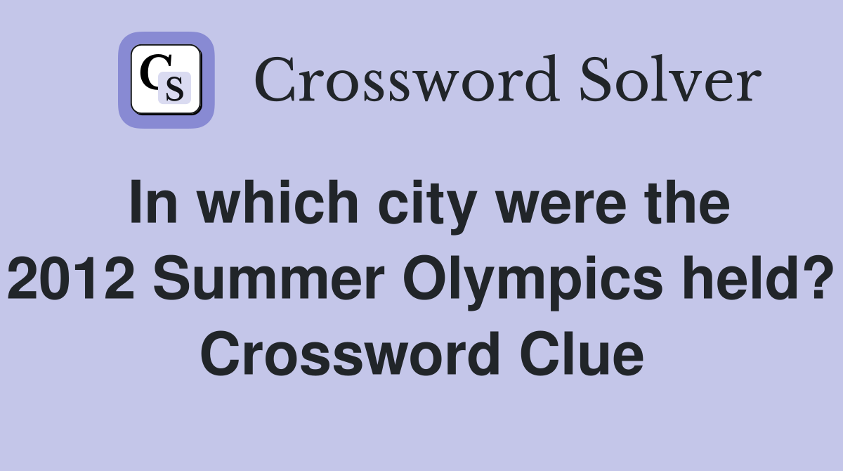 In which city were the 2012 Summer Olympics held? Crossword Clue