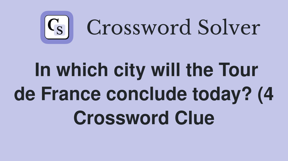 In which city will the Tour de France conclude today? (4) Crossword In which city will the Tour de France conclude today? (4) Crossword