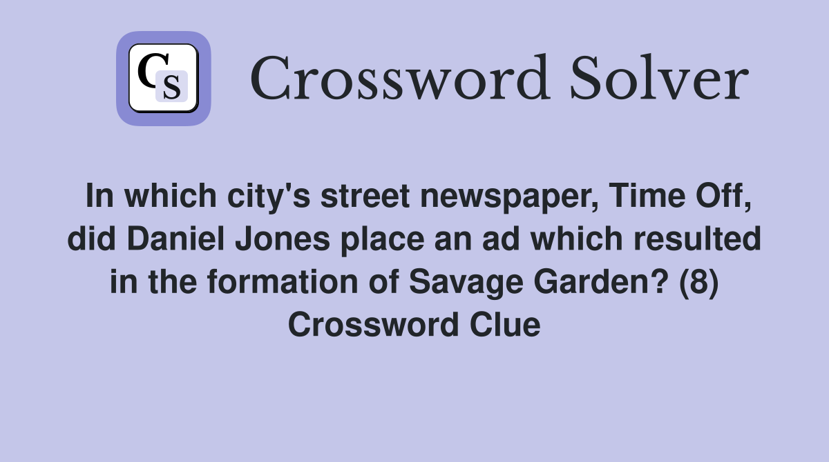 In which city's street newspaper, Time Off, did Daniel Jones place an ad which resulted in the formation of Savage Garden? (8) Crossword Clue