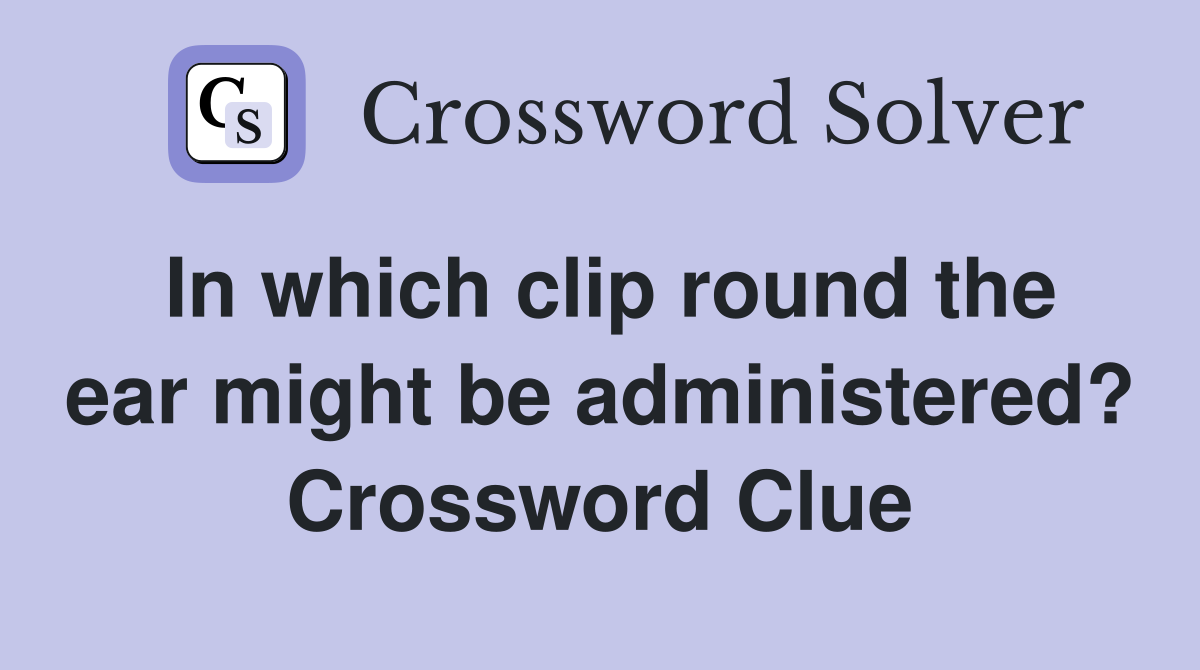 In which clip round the ear might be administered? Crossword Clue